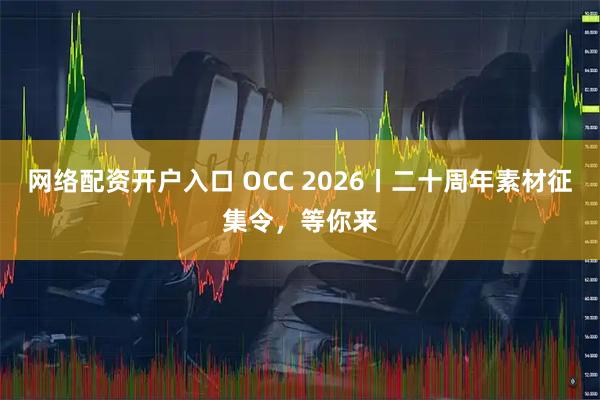 网络配资开户入口 OCC 2026丨二十周年素材征集令，等你来
